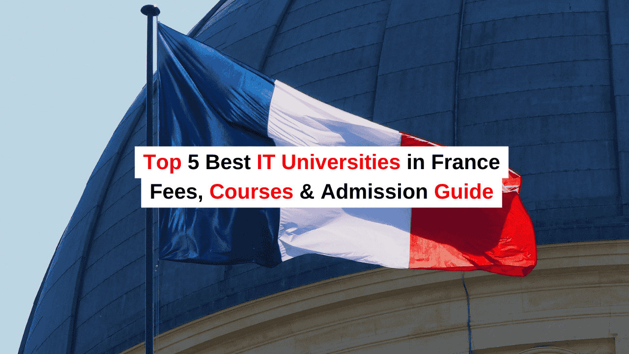 Top 5 IT Universities in France 2026: Fees, Requirements, and Rankings