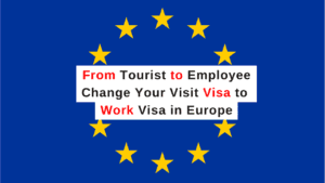 Can You Really Change Your Visit Visa to a Work Visa in Europe