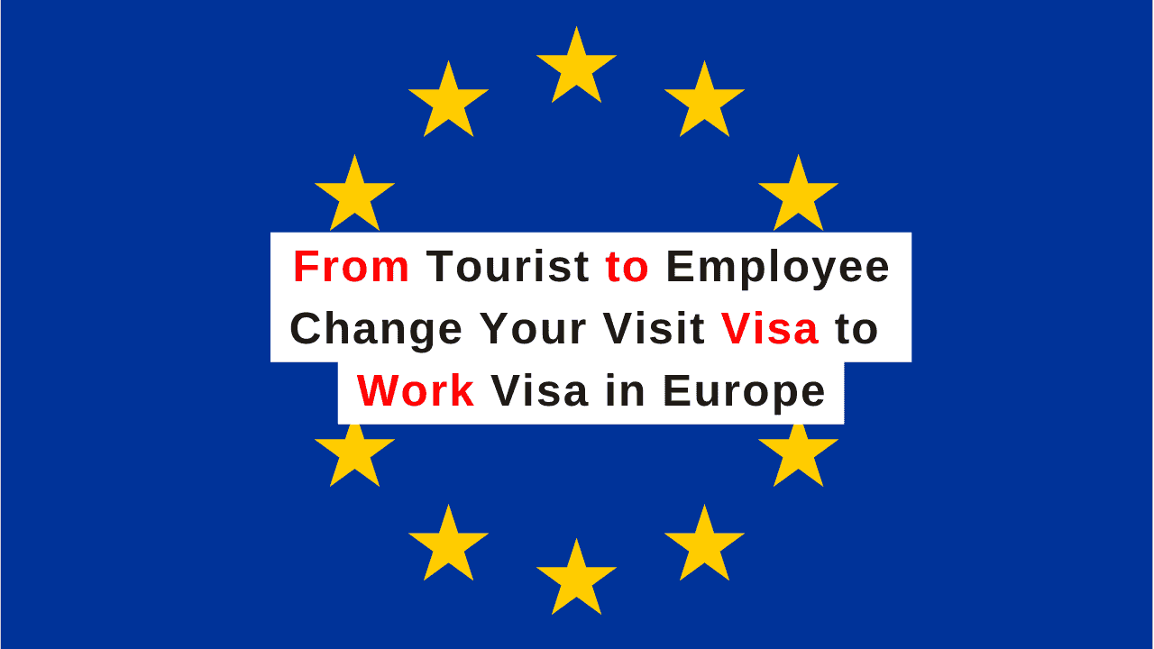 Can You Really Change Your Visit Visa to a Work Visa in Europe