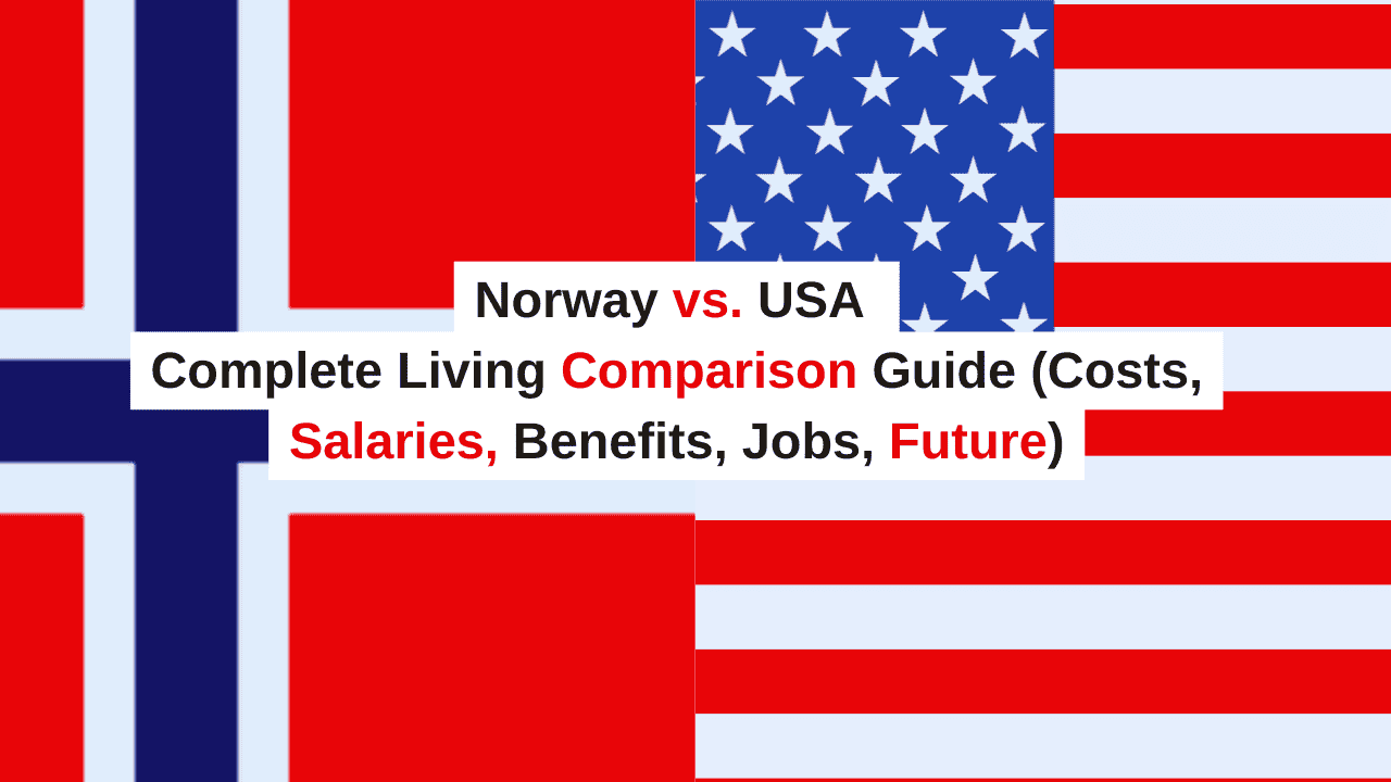 Norway vs. USA Complete Living Comparison Guide (Costs, Salaries, Benefits, Jobs, Future)