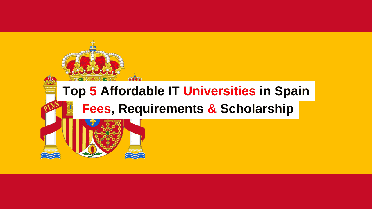 Top 5 Affordable IT Universities in Spain: Fees, Deadline, Requirements & Scholarship